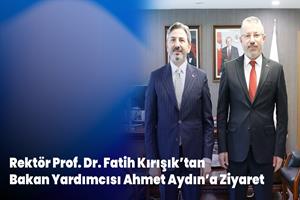 Rektör Prof. Dr. Fatih Kırışık’tan Bakan Yardımcısı Ahmet Aydın’a Ziyaret