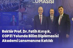Rektör Prof. Dr. Fatih Kırışık, COP31 Yolunda Bilim Diplomasisi Akademi Lansmanına Katıldı