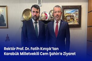 Rektör Prof. Dr. Fatih Kırışık’tan Karabük Milletvekili Cem Şahin’e Ziyaret