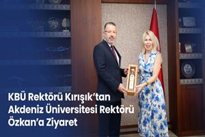 KBÜ Rektörü Kırışık’tan Akdeniz Üniversitesi Rektörü Özkan’a Ziyaret