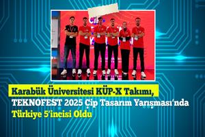 Karabük Üniversitesi KÜP-X Takımı, TEKNOFEST 2025 Çip Tasarım Yarışması’nda Türkiye 5’incisi Oldu