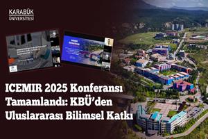 ICEMIR 2025 Konferansı Tamamlandı: KBÜ’den Uluslararası Bilimsel Katkı