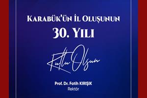 Karabük Üniversitesi Rektörü Prof. Dr. Fatih Kırışık’tan Karabük’ün İl Oluşunun 30. Yılı Mesajı
